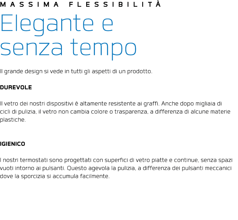 MASSIMA FLESSIBILIT Elegante e senza tempo Il grande design si vede in tutti gli aspetti di un prodotto. Durevole Il...
