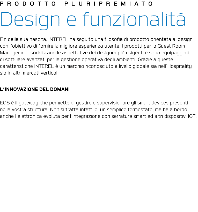 PRODOTTO PLURIPREMIATO Design e funzionalit Fin dalla sua nascita, INTEREL ha seguito una filosofia di prodotto orie...